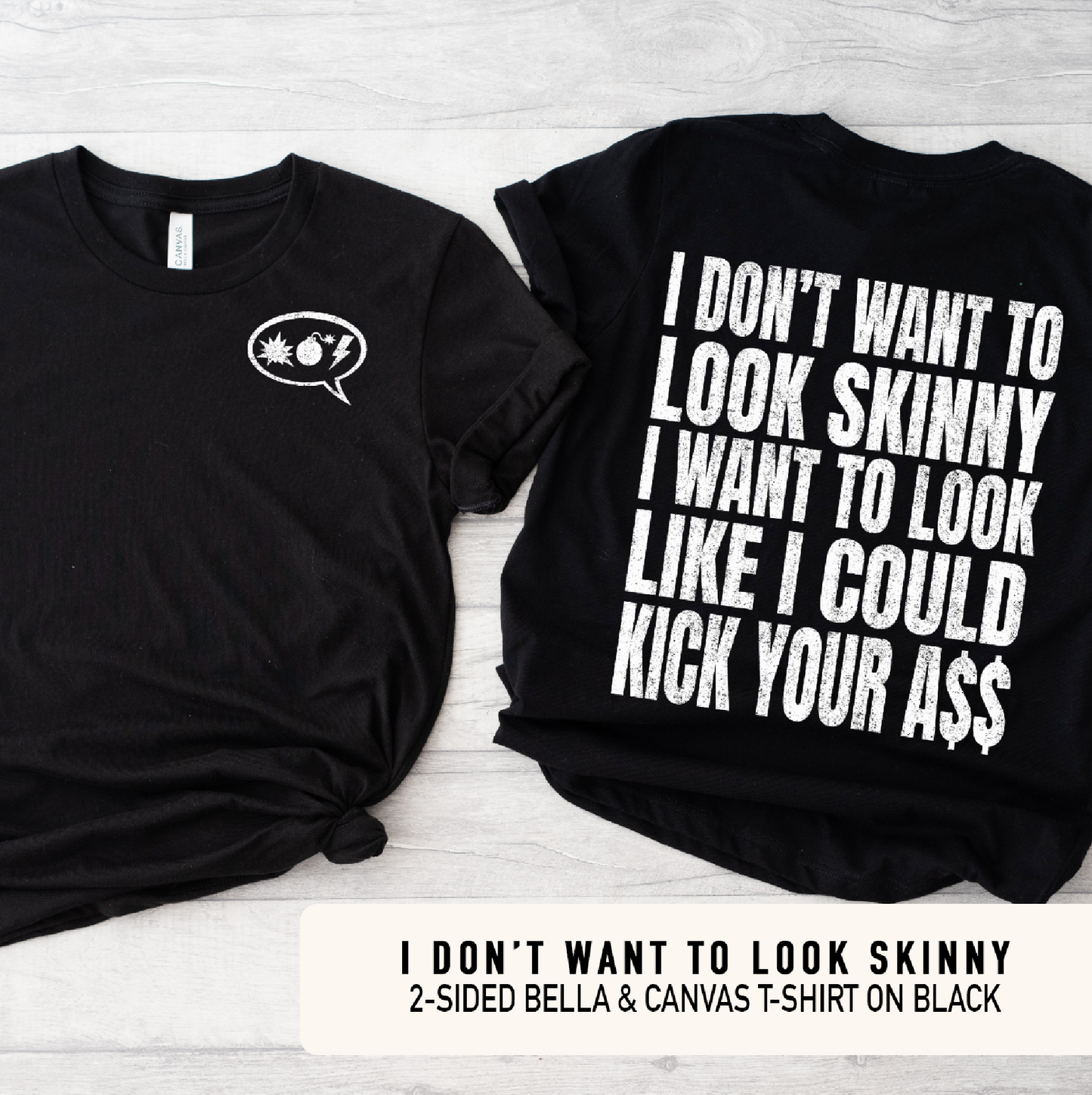 I DON'T WANT TO LOOK SKINNY - BLACK 2-SIDED T-SHIRT